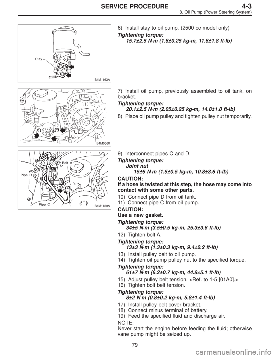SUBARU LEGACY 1997  Service Repair Manual B4M1163A
6) Install stay to oil pump. (2500 cc model only)
Tightening torque:
15.7±2.5 N⋅m (1.6±0.25 kg-m, 11.6±1.8 ft-lb)
B4M0560
7) Install oil pump, previously assembled to oil tank, on
bracke