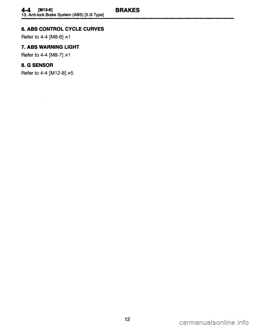 SUBARU LEGACY 1997  Service Repair Manual 4-4
[M13-6l
BRAKES
13
.
Anti-lock
Brake
System
(
AB
S)
[5.3
i
Type]

6
.
ABS
CONTROL
CYCLE
CURVES

Refer
to
4-4
[M8-6]
-*1

7
.
ABS
WARNING
LIGHT

Refer
to
4-4
[M8-7]
-*1

S
.
G
SENSOR

Refer
to
4-4
[