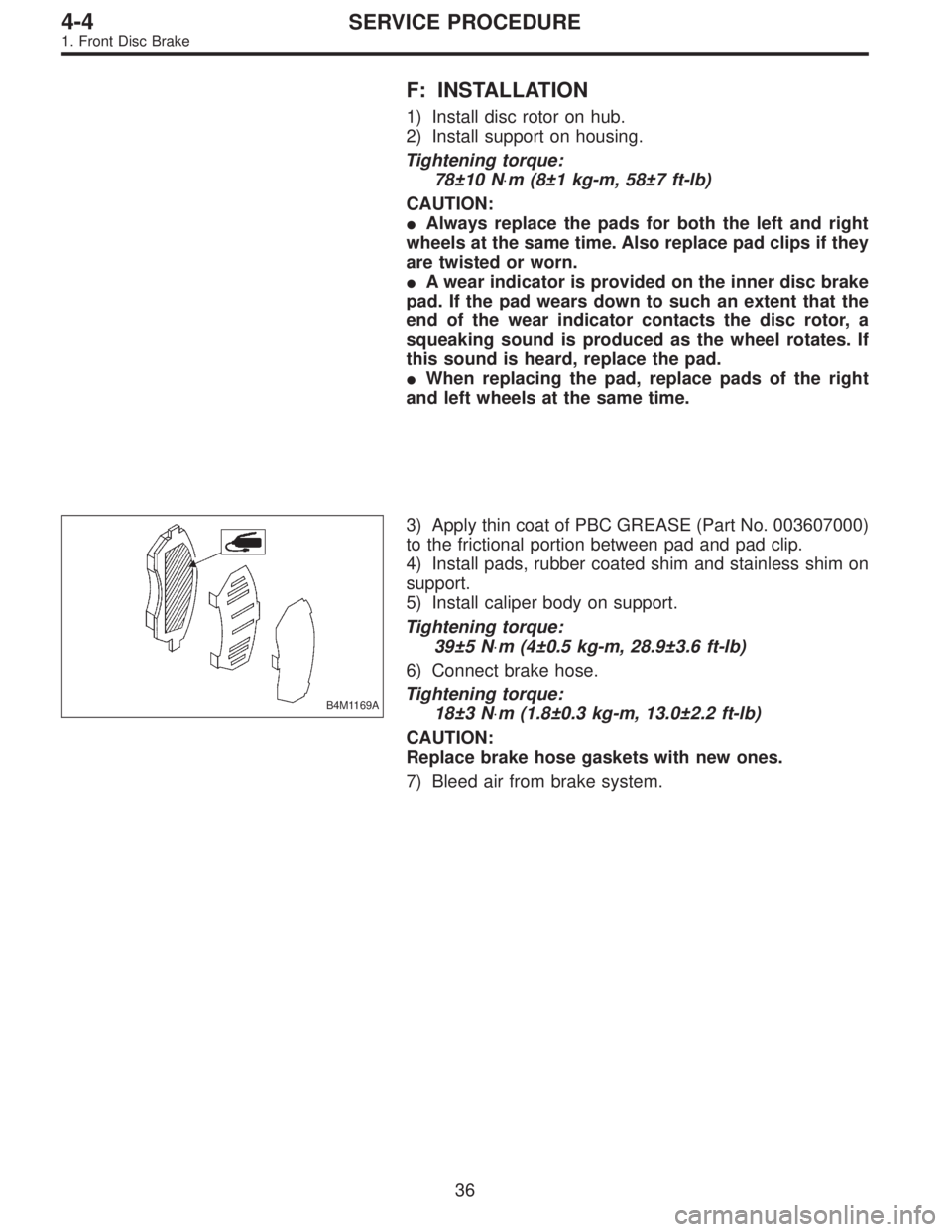 SUBARU LEGACY 1997  Service Repair Manual F: INSTALLATION
1) Install disc rotor on hub.
2) Install support on housing.
Tightening torque:
78±10 N⋅m (8±1 kg-m, 58±7 ft-lb)
CAUTION:
Always replace the pads for both the left and right
whee