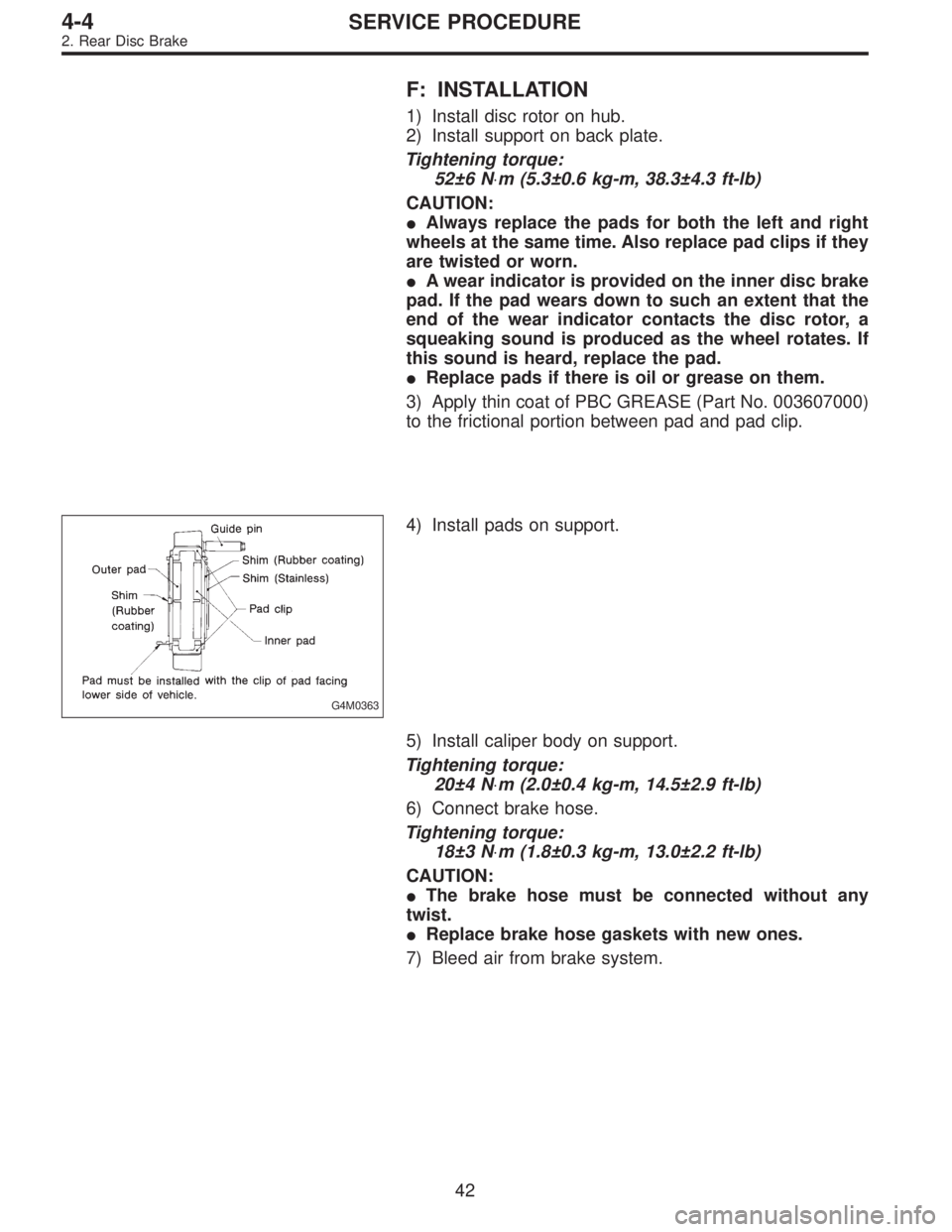 SUBARU LEGACY 1997  Service Repair Manual F: INSTALLATION
1) Install disc rotor on hub.
2) Install support on back plate.
Tightening torque:
52±6 N⋅m (5.3±0.6 kg-m, 38.3±4.3 ft-lb)
CAUTION:
Always replace the pads for both the left and 