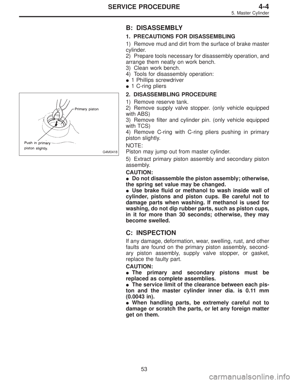 SUBARU LEGACY 1997  Service Repair Manual B: DISASSEMBLY
1. PRECAUTIONS FOR DISASSEMBLING
1) Remove mud and dirt from the surface of brake master
cylinder.
2) Prepare tools necessary for disassembly operation, and
arrange them neatly on work 