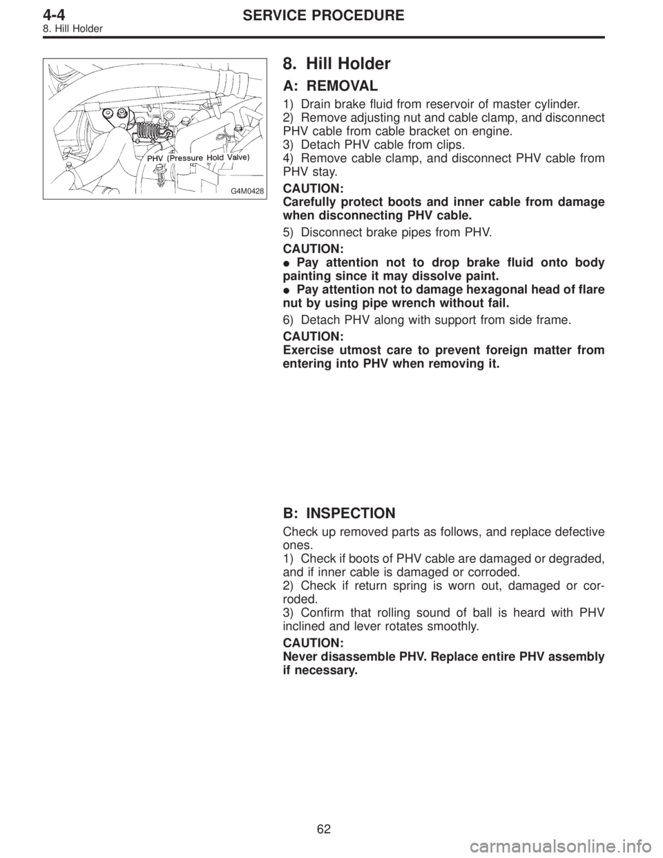 SUBARU LEGACY 1997  Service Repair Manual G4M0428
8. Hill Holder
A: REMOVAL
1) Drain brake fluid from reservoir of master cylinder.
2) Remove adjusting nut and cable clamp, and disconnect
PHV cable from cable bracket on engine.
3) Detach PHV 