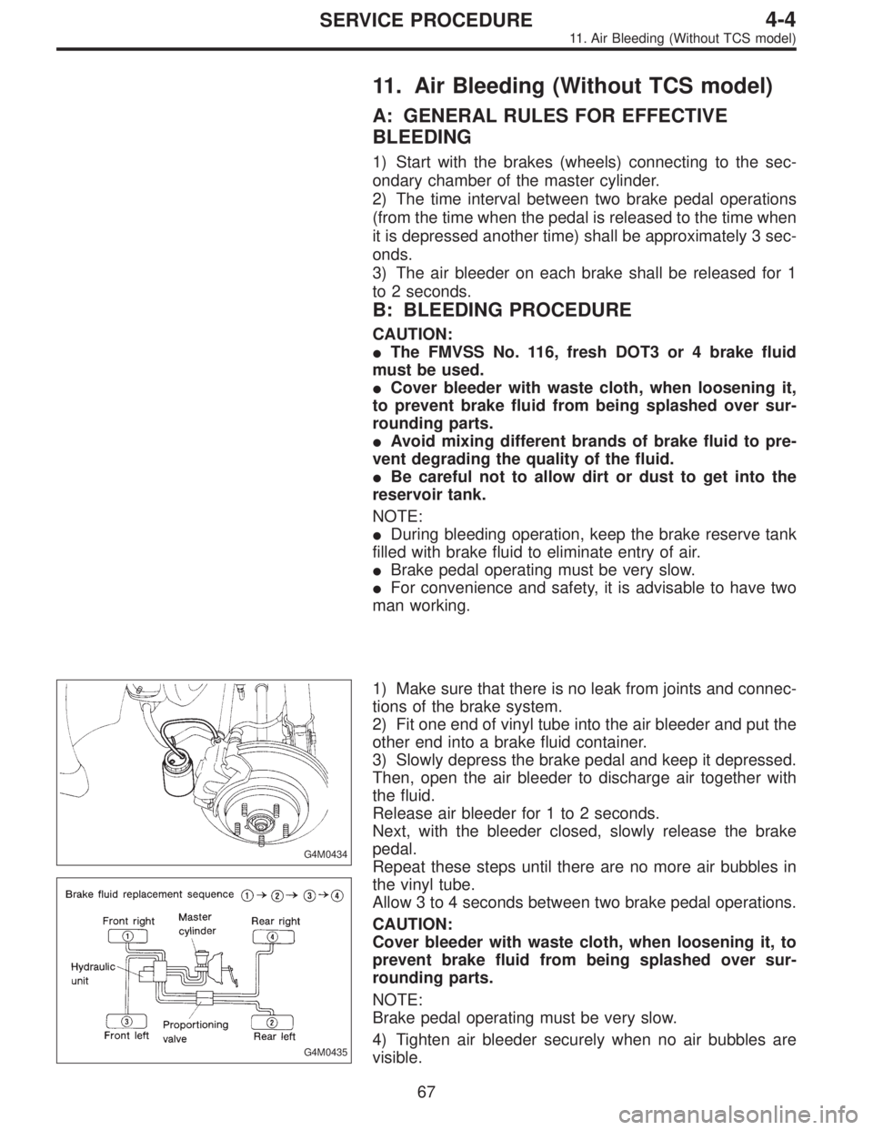 SUBARU LEGACY 1997  Service Repair Manual 11. Air Bleeding (Without TCS model)
A: GENERAL RULES FOR EFFECTIVE
BLEEDING
1) Start with the brakes (wheels) connecting to the sec-
ondary chamber of the master cylinder.
2) The time interval betwee