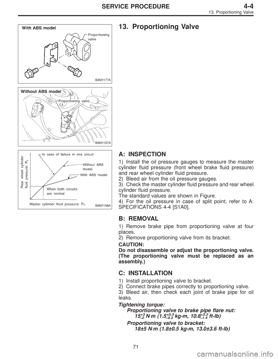 SUBARU LEGACY 1997  Service Repair Manual B4M1177A
13. Proportioning Valve
B4M1197A
B4M1198A
A: INSPECTION
1) Install the oil pressure gauges to measure the master
cylinder fluid pressure (front wheel brake fluid pressure)
and rear wheel cyli
