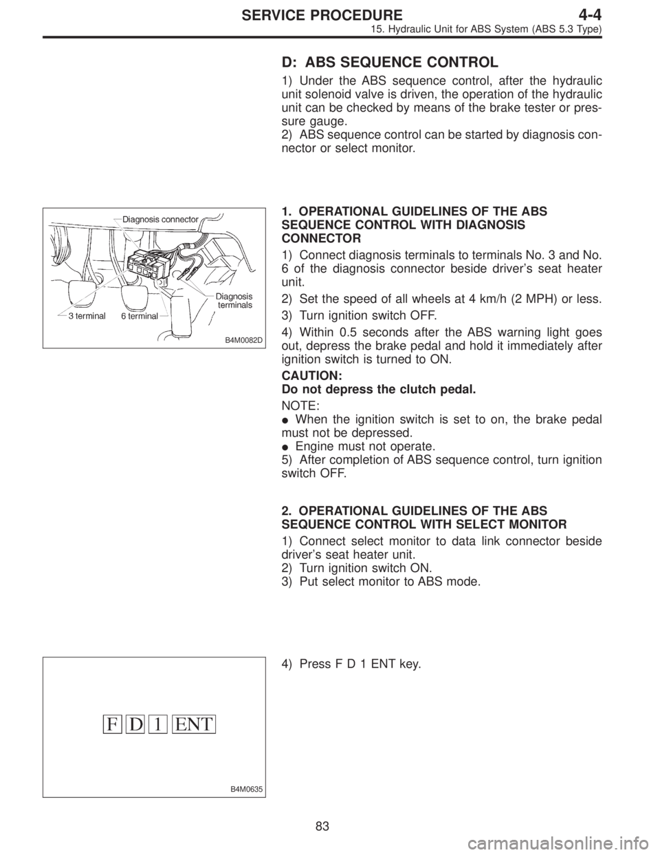 SUBARU LEGACY 1997  Service Repair Manual D: ABS SEQUENCE CONTROL
1) Under the ABS sequence control, after the hydraulic
unit solenoid valve is driven, the operation of the hydraulic
unit can be checked by means of the brake tester or pres-
s