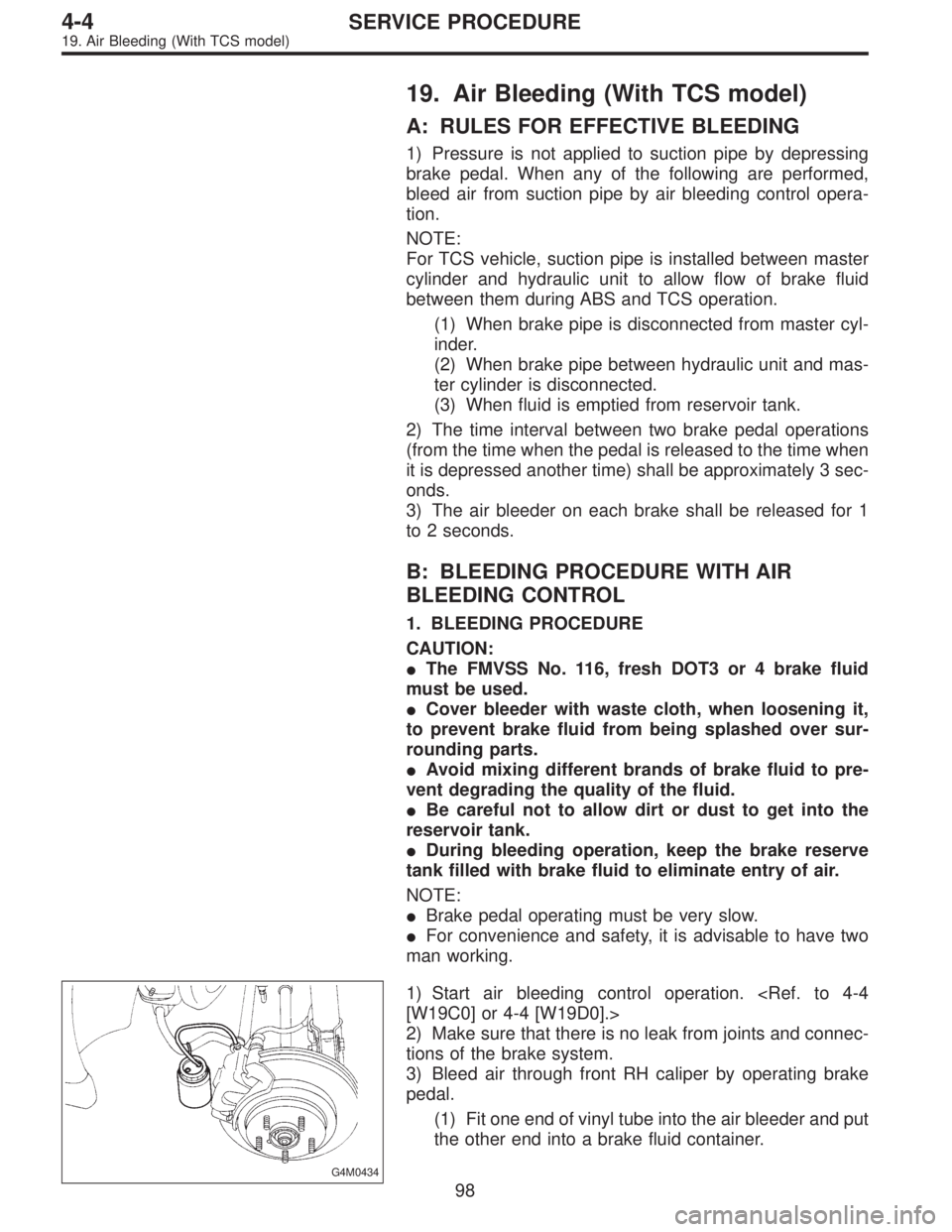 SUBARU LEGACY 1997  Service Repair Manual 19. Air Bleeding (With TCS model)
A: RULES FOR EFFECTIVE BLEEDING
1) Pressure is not applied to suction pipe by depressing
brake pedal. When any of the following are performed,
bleed air from suction 