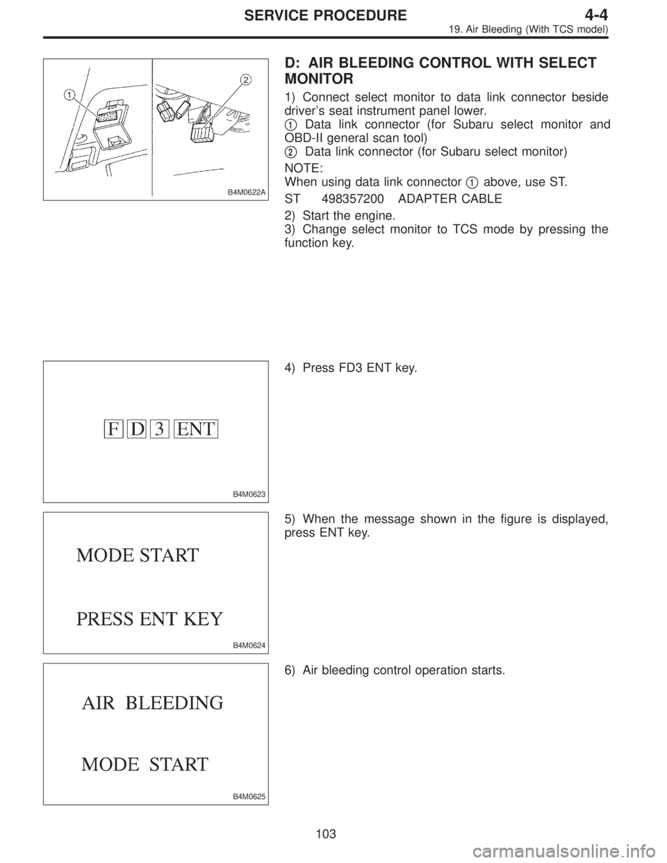 SUBARU LEGACY 1997  Service Repair Manual B4M0622A
D: AIR BLEEDING CONTROL WITH SELECT
MONITOR
1) Connect select monitor to data link connector beside
driver’s seat instrument panel lower.

1Data link connector (for Subaru select monitor a