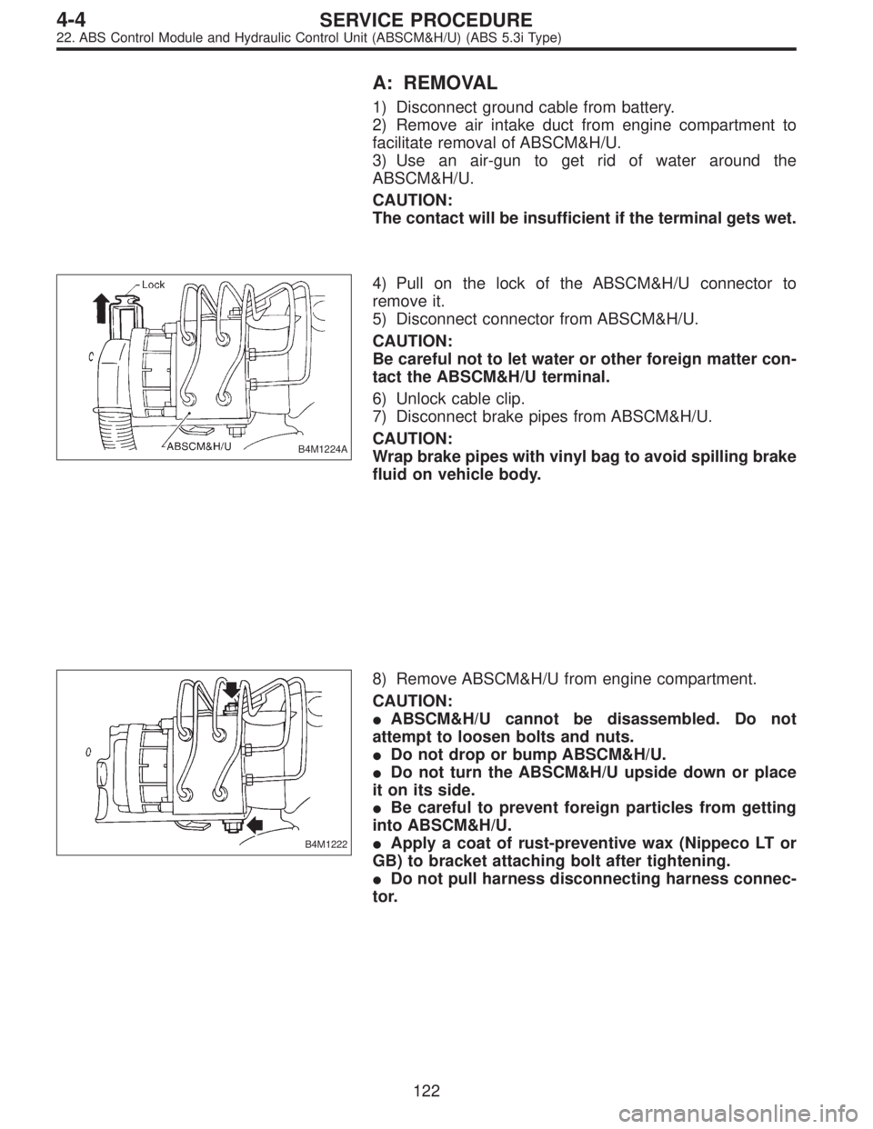 SUBARU LEGACY 1997  Service Repair Manual A: REMOVAL
1) Disconnect ground cable from battery.
2) Remove air intake duct from engine compartment to
facilitate removal of ABSCM&H/U.
3) Use an air-gun to get rid of water around the
ABSCM&H/U.
CA
