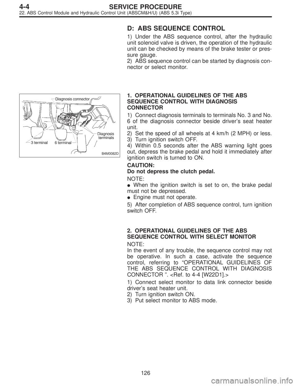 SUBARU LEGACY 1997  Service Repair Manual D: ABS SEQUENCE CONTROL
1) Under the ABS sequence control, after the hydraulic
unit solenoid valve is driven, the operation of the hydraulic
unit can be checked by means of the brake tester or pres-
s