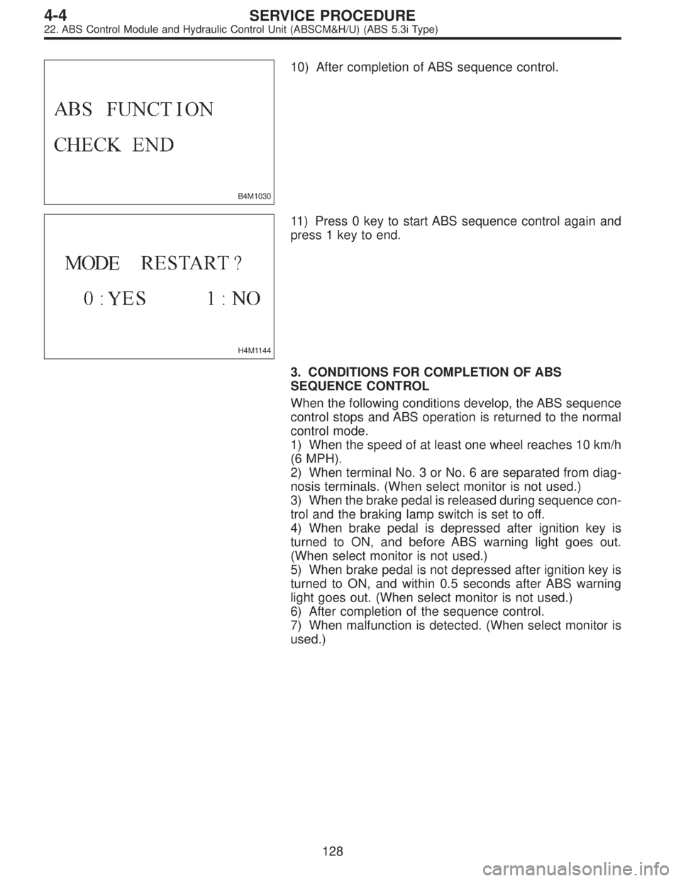 SUBARU LEGACY 1997  Service Repair Manual B4M1030
10) After completion of ABS sequence control.
H4M1144
11) Press 0 key to start ABS sequence control again and
press 1 key to end.
3. CONDITIONS FOR COMPLETION OF ABS
SEQUENCE CONTROL
When the 