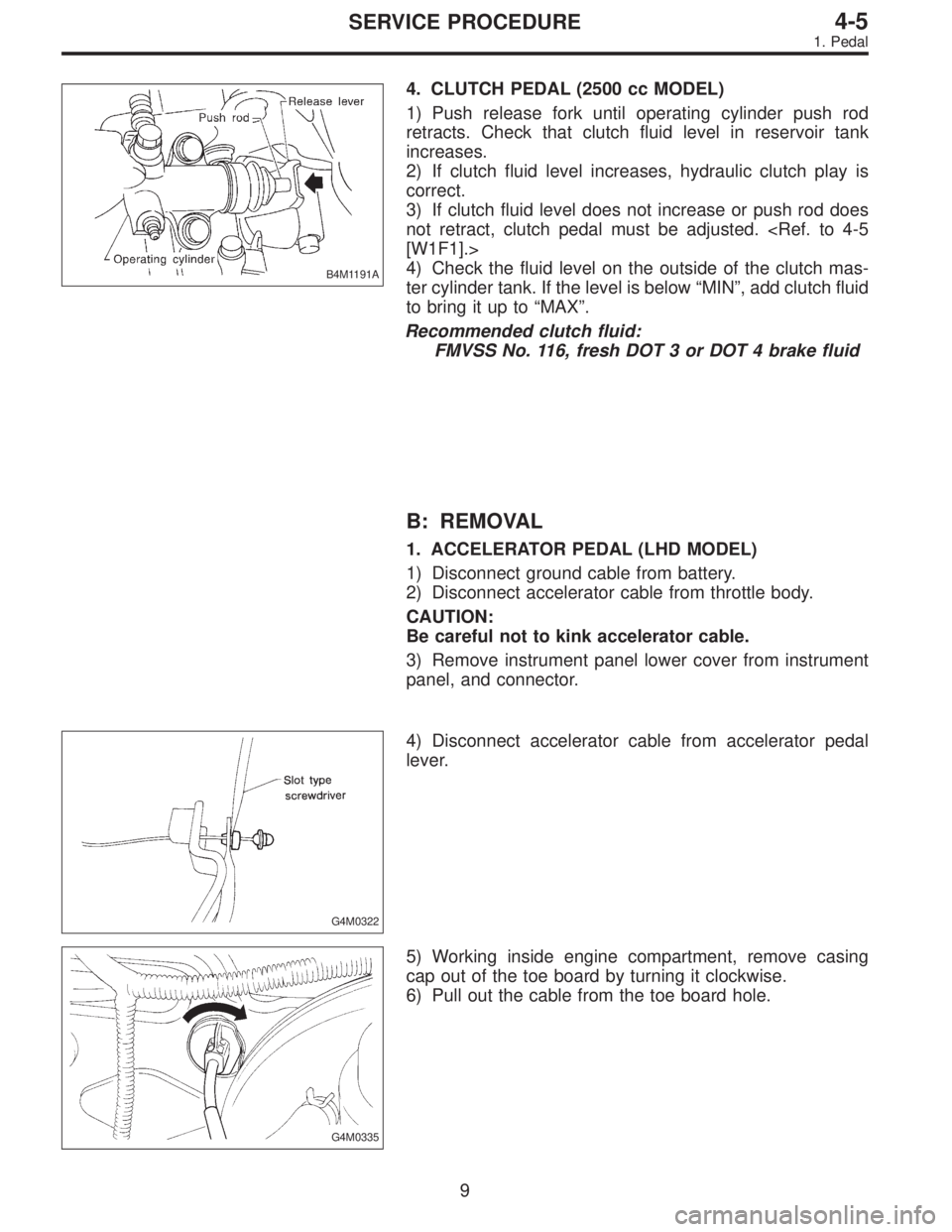 SUBARU LEGACY 1997  Service Repair Manual B4M1191A
4. CLUTCH PEDAL (2500 cc MODEL)
1) Push release fork until operating cylinder push rod
retracts. Check that clutch fluid level in reservoir tank
increases.
2) If clutch fluid level increases,