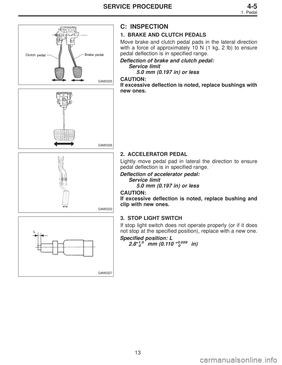 SUBARU LEGACY 1997  Service Repair Manual G4M0325
G4M0326
C: INSPECTION
1. BRAKE AND CLUTCH PEDALS
Move brake and clutch pedal pads in the lateral direction
with a force of approximately 10 N (1 kg, 2 lb) to ensure
pedal deflection is in spec
