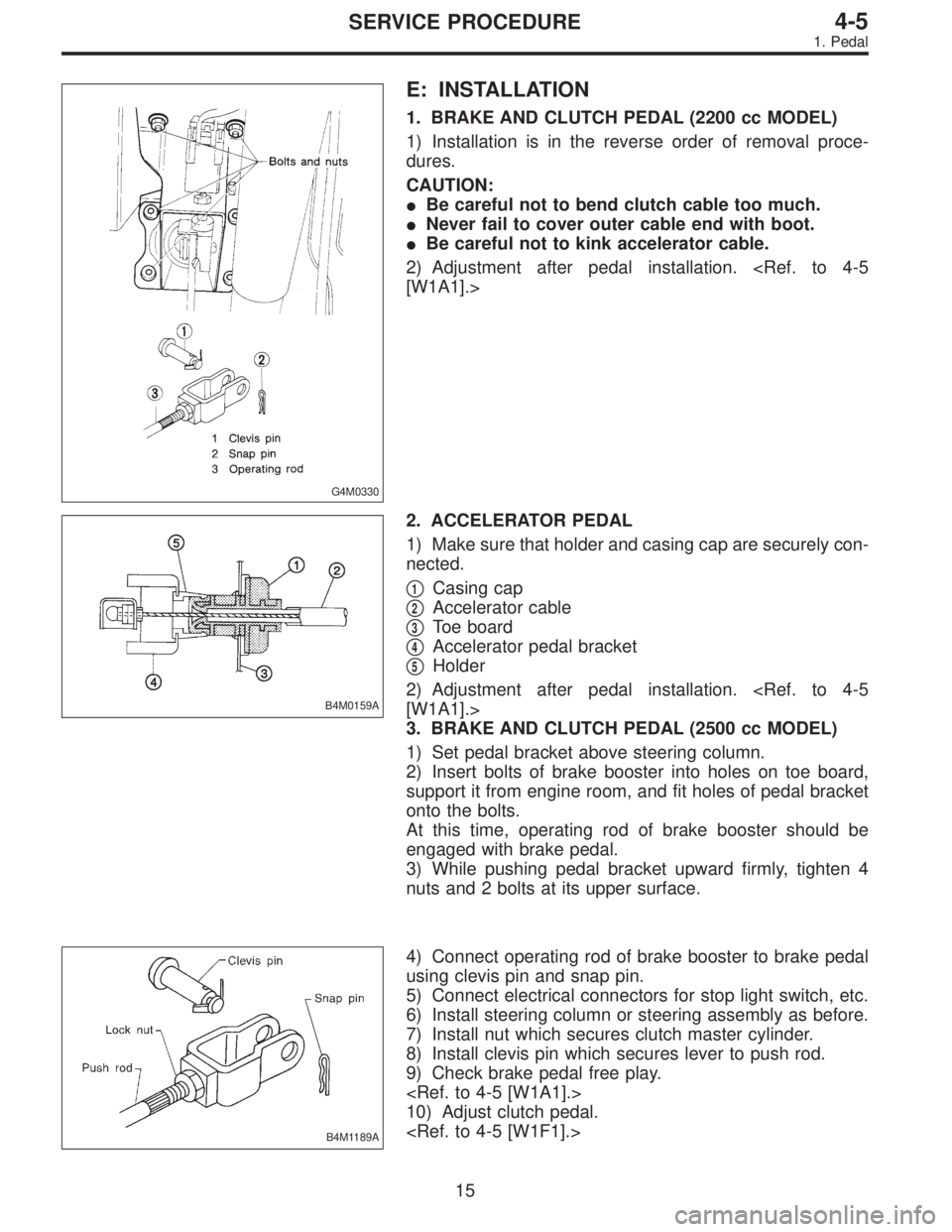 SUBARU LEGACY 1997  Service Repair Manual G4M0330
E: INSTALLATION
1. BRAKE AND CLUTCH PEDAL (2200 cc MODEL)
1) Installation is in the reverse order of removal proce-
dures.
CAUTION:
Be careful not to bend clutch cable too much.
Never fail t