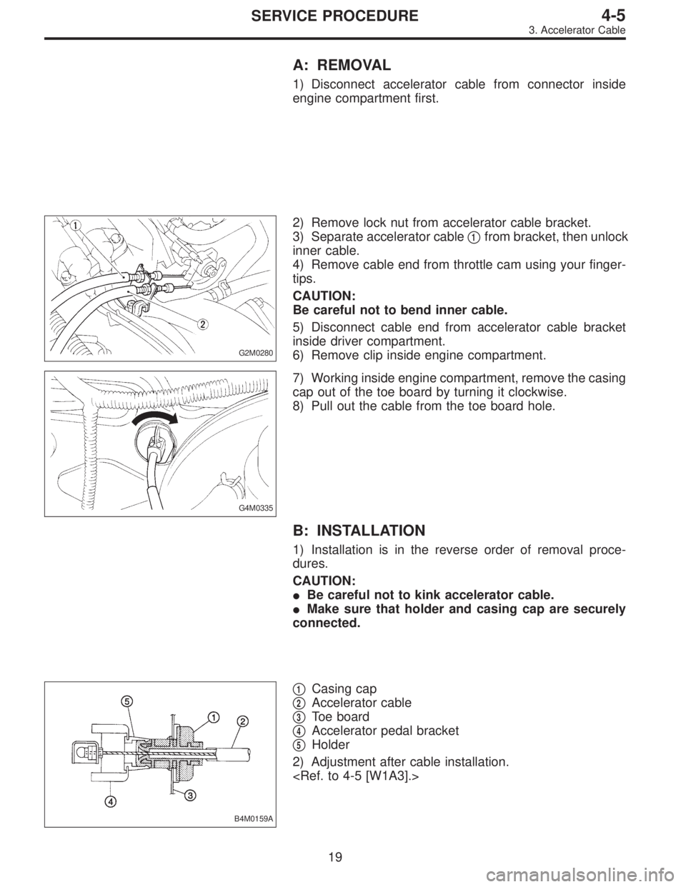 SUBARU LEGACY 1997  Service Repair Manual A: REMOVAL
1) Disconnect accelerator cable from connector inside
engine compartment first.
G2M0280
2) Remove lock nut from accelerator cable bracket.
3) Separate accelerator cable
1from bracket, then