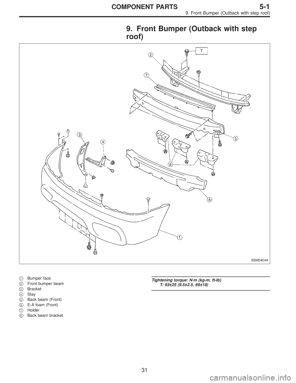 SUBARU LEGACY 1997  Service Repair Manual 9. Front Bumper (Outback with step
roof)
B5M0404A
1Bumper face

2Front bumper beam

3Bracket

4Stay

5Back beam (Front)

6E-A foam (Front)

7Holder

8Back beam bracket
Tightening torque: N⋅m