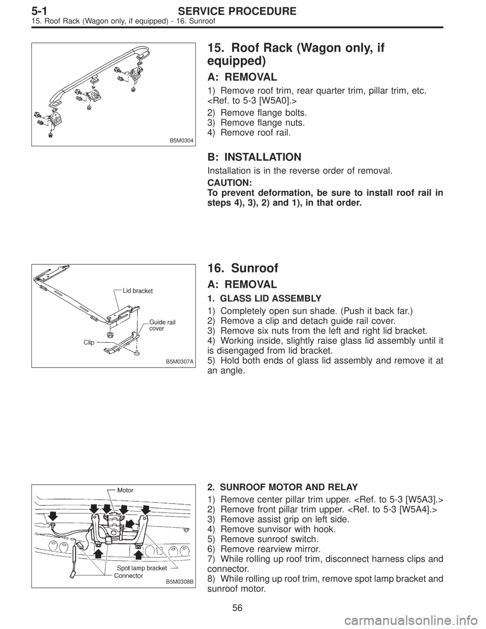 SUBARU LEGACY 1997  Service Repair Manual B5M0304
15. Roof Rack (Wagon only, if
equipped)
A: REMOVAL
1) Remove roof trim, rear quarter trim, pillar trim, etc.
<Ref. to 5-3 [W5A0].>
2) Remove flange bolts.
3) Remove flange nuts.
4) Remove roof