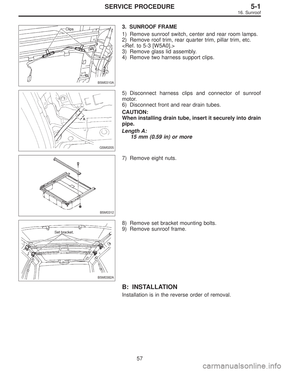 SUBARU LEGACY 1997  Service Repair Manual B5M0310A
3. SUNROOF FRAME
1) Remove sunroof switch, center and rear room lamps.
2) Remove roof trim, rear quarter trim, pillar trim, etc.
<Ref. to 5-3 [W5A0].>
3) Remove glass lid assembly.
4) Remove 