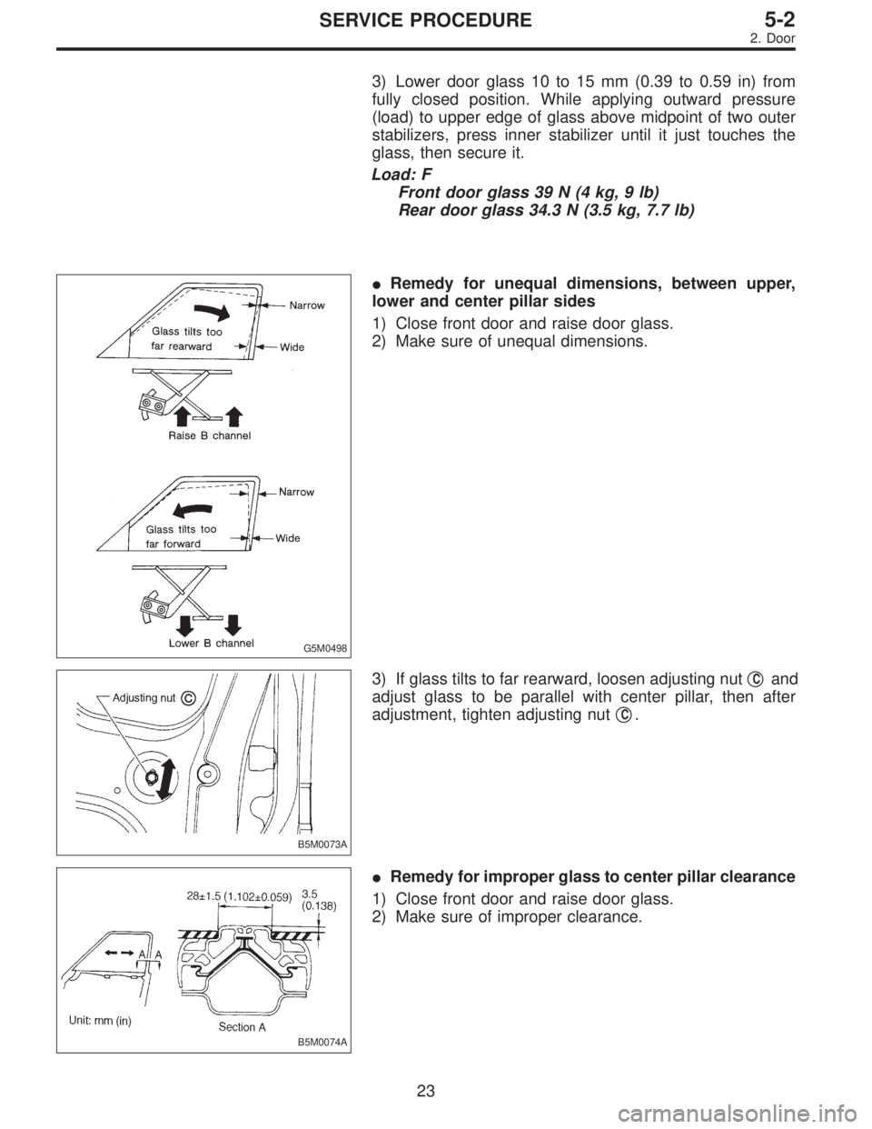 SUBARU LEGACY 1997  Service Repair Manual 3) Lower door glass 10 to 15 mm (0.39 to 0.59 in) from
fully closed position. While applying outward pressure
(load) to upper edge of glass above midpoint of two outer
stabilizers, press inner stabili