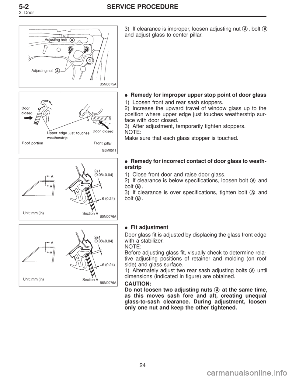 SUBARU LEGACY 1997  Service Repair Manual B5M0075A
3) If clearance is improper, loosen adjusting nutA, boltA
and adjust glass to center pillar.
G5M0511
Remedy for improper upper stop point of door glass
1) Loosen front and rear sash stoppe
