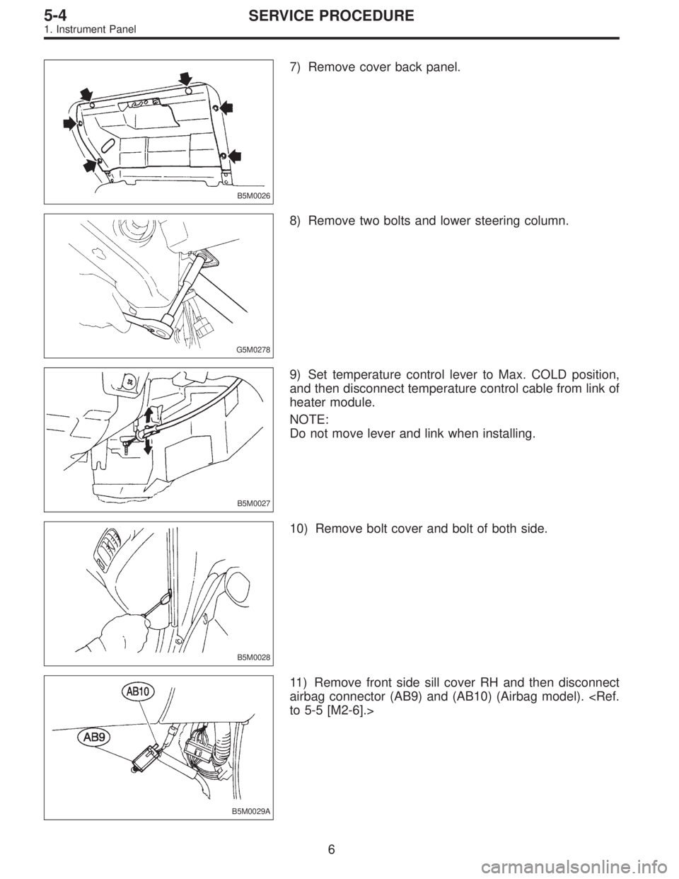 SUBARU LEGACY 1997  Service Repair Manual B5M0026
7) Remove cover back panel.
G5M0278
8) Remove two bolts and lower steering column.
B5M0027
9) Set temperature control lever to Max. COLD position,
and then disconnect temperature control cable