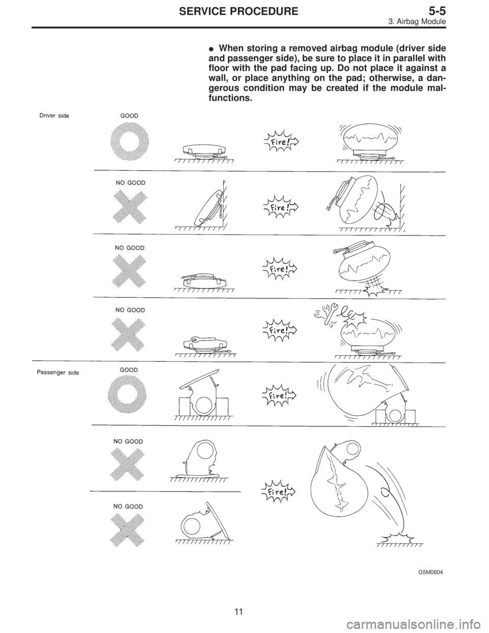 SUBARU LEGACY 1997  Service Repair Manual When storing a removed airbag module (driver side
and passenger side), be sure to place it in parallel with
floor with the pad facing up. Do not place it against a
wall, or place anything on the pad;