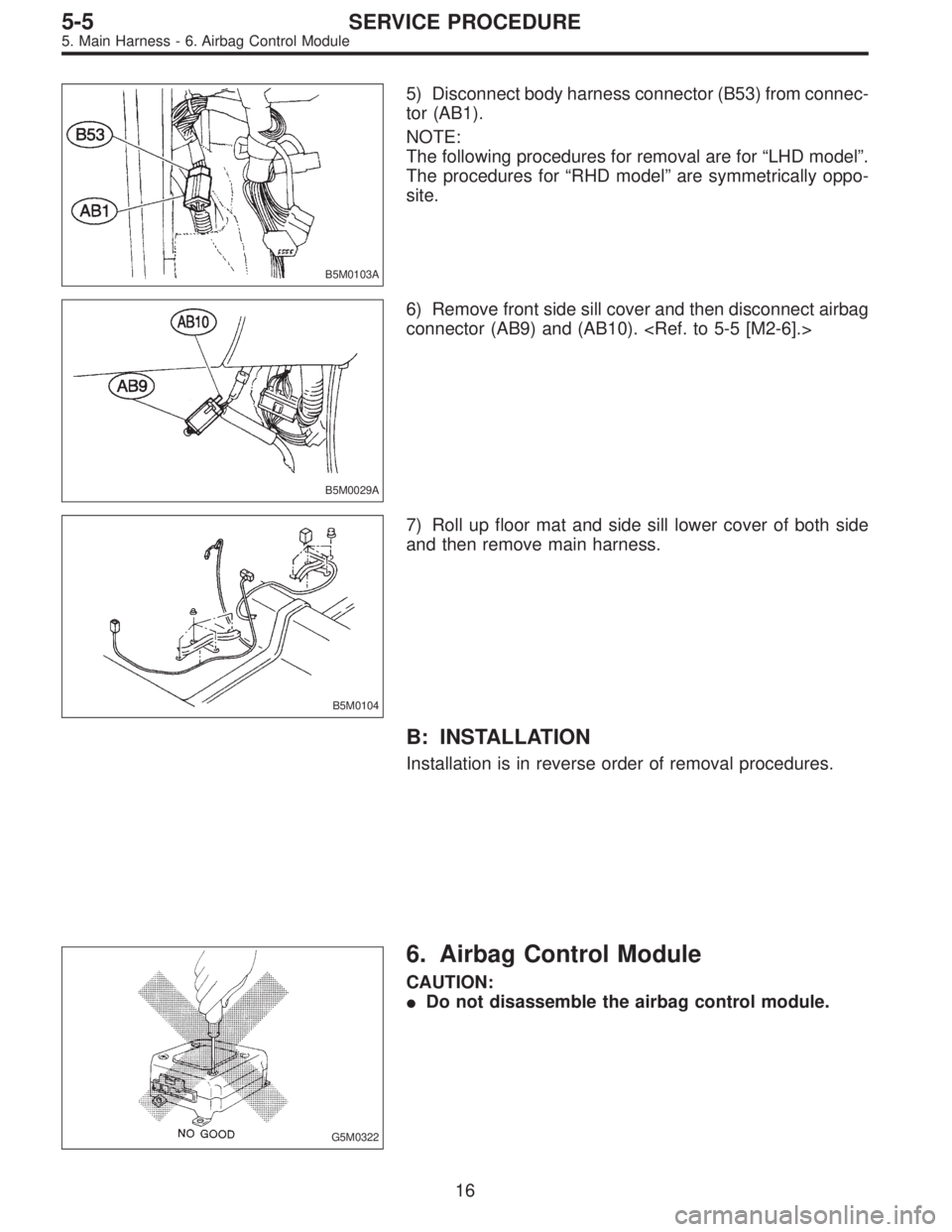 SUBARU LEGACY 1997  Service Repair Manual B5M0103A
5) Disconnect body harness connector (B53) from connec-
tor (AB1).
NOTE:
The following procedures for removal are for“LHD model”.
The procedures for“RHD model”are symmetrically oppo-
