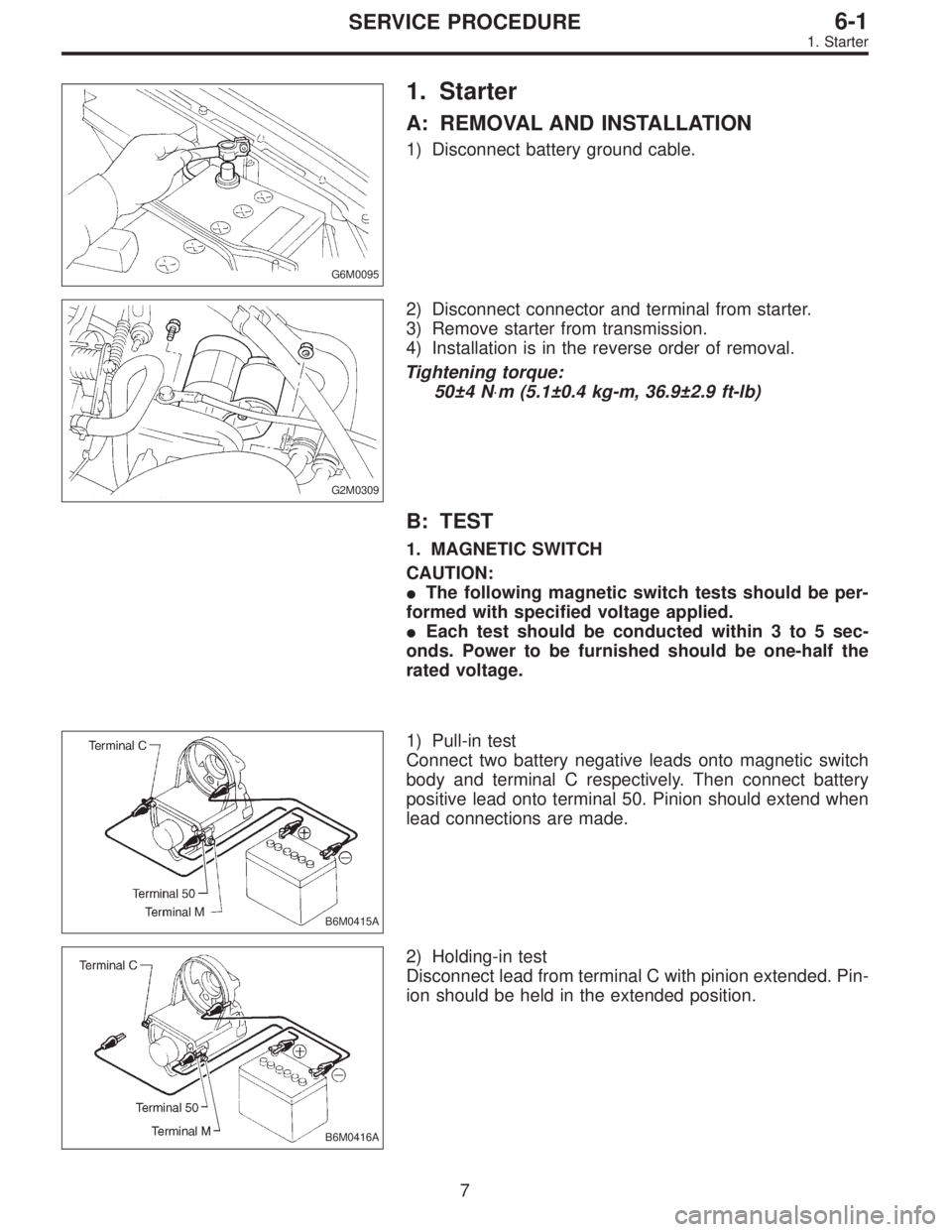 SUBARU LEGACY 1997  Service Repair Manual G6M0095
1. Starter
A: REMOVAL AND INSTALLATION
1) Disconnect battery ground cable.
G2M0309
2) Disconnect connector and terminal from starter.
3) Remove starter from transmission.
4) Installation is in