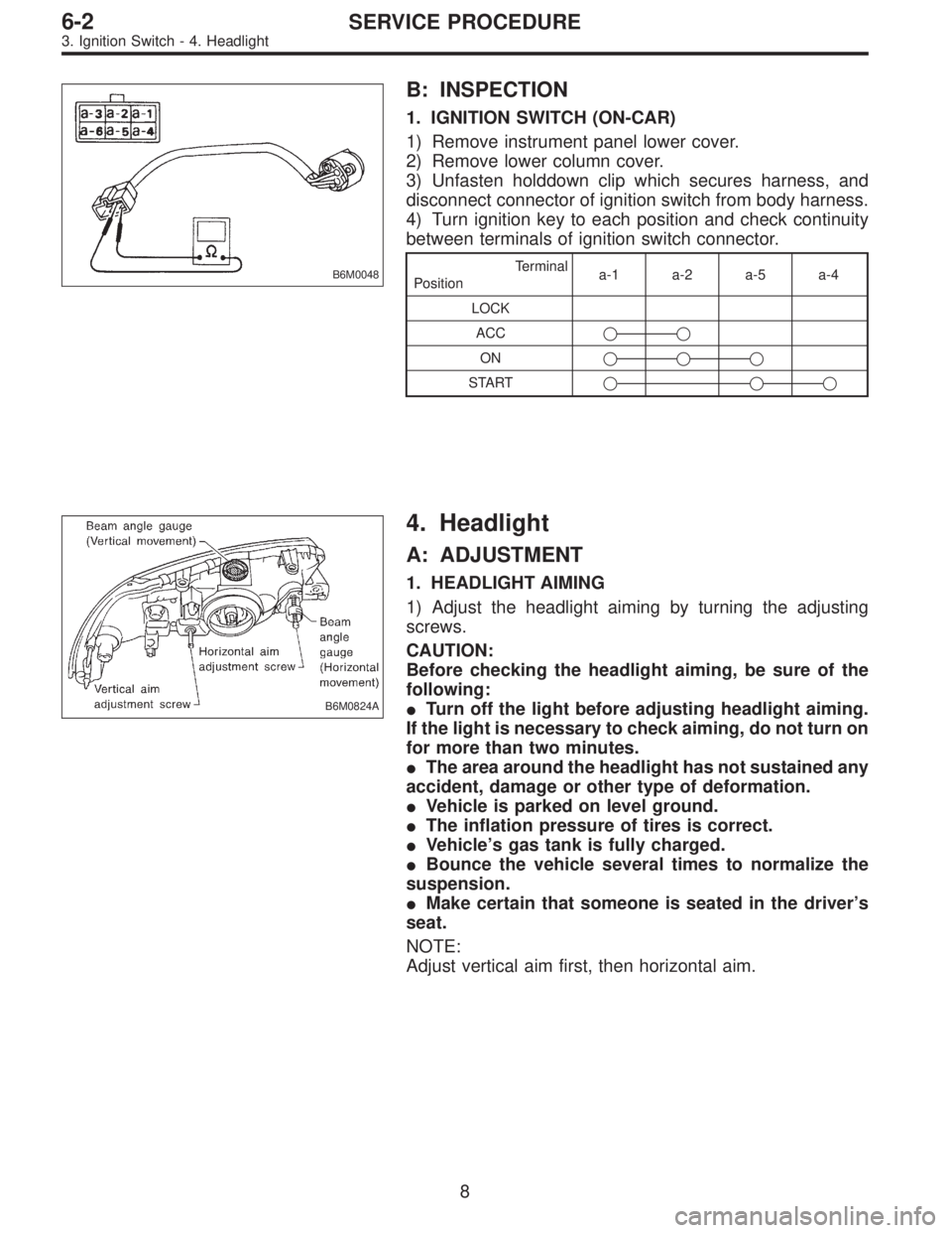 SUBARU LEGACY 1997  Service Repair Manual B6M0048
B: INSPECTION
1. IGNITION SWITCH (ON-CAR)
1) Remove instrument panel lower cover.
2) Remove lower column cover.
3) Unfasten holddown clip which secures harness, and
disconnect connector of ign