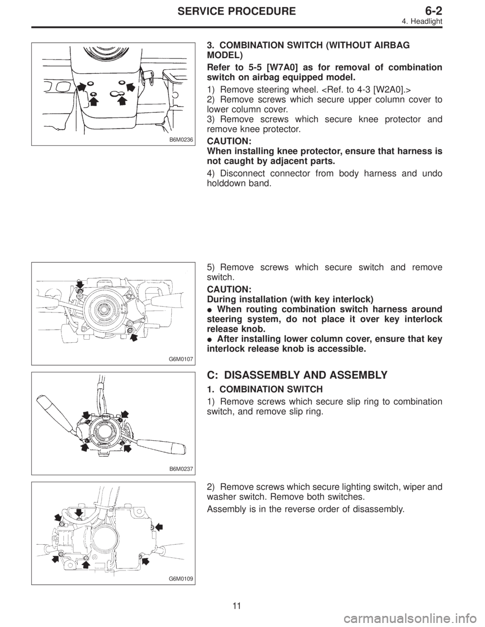 SUBARU LEGACY 1997  Service Repair Manual B6M0236
3. COMBINATION SWITCH (WITHOUT AIRBAG
MODEL)
Refer to 5-5 [W7A0] as for removal of combination
switch on airbag equipped model.
1) Remove steering wheel. <Ref. to 4-3 [W2A0].>
2) Remove screws