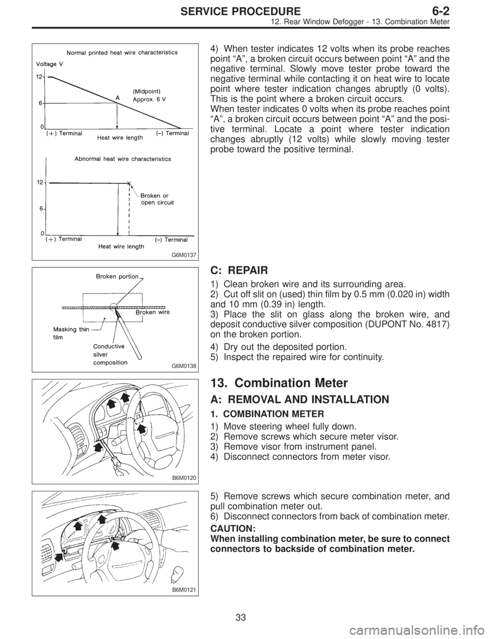 SUBARU LEGACY 1997  Service Repair Manual G6M0137
4) When tester indicates 12 volts when its probe reaches
point“A”, a broken circuit occurs between point“A”and the
negative terminal. Slowly move tester probe toward the
negative termi