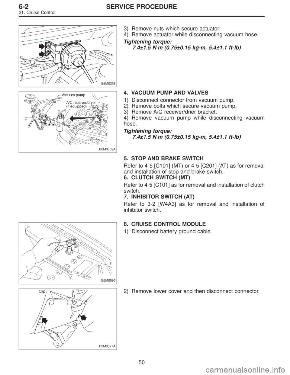 SUBARU LEGACY 1997  Service Repair Manual B6M0358
3) Remove nuts which secure actuator.
4) Remove actuator while disconnecting vacuum hose.
Tightening torque:
7.4±1.5 N⋅m (0.75±0.15 kg-m, 5.4±1.1 ft-lb)
B6M0359A
4. VACUUM PUMP AND VALVES