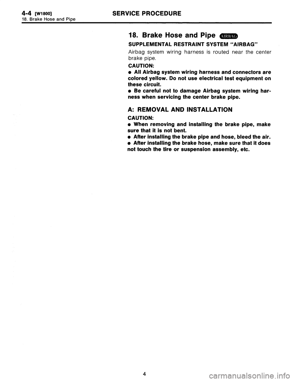SUBARU LEGACY 1997  Service Repair Manual 4-4
twisoot
SERVICE
PROCEDURE
18
.
Brake
Hose
and
Pipe

18
.
Brake
Hoseand
Pipe

SUPPLEMENTAL
RESTRAINT
SYSTEM
"AIRBAG"

Airbagsystem
wiring
harness
is
routed
near
the
center

brake
pipe
.

CAUTION
:
