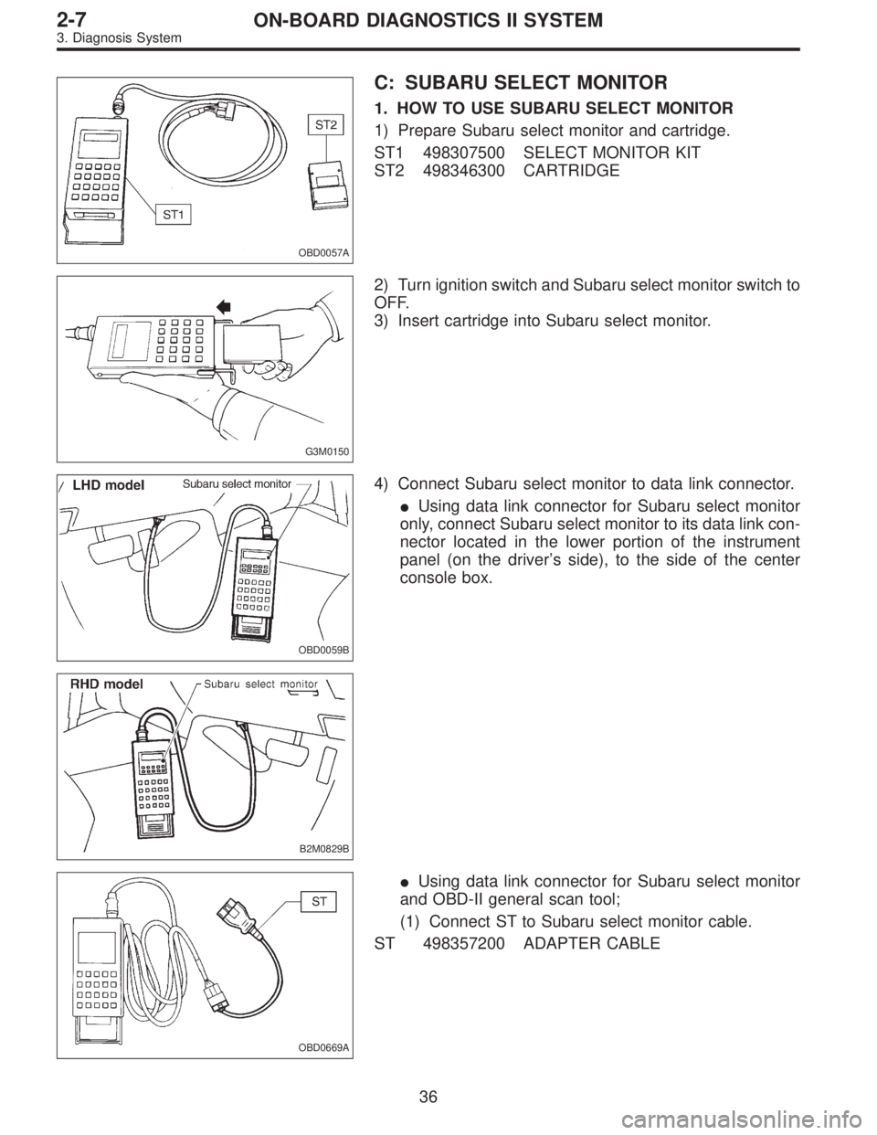 SUBARU LEGACY 1997  Service Repair Manual OBD0057A
C: SUBARU SELECT MONITOR
1. HOW TO USE SUBARU SELECT MONITOR
1) Prepare Subaru select monitor and cartridge.
ST1 498307500 SELECT MONITOR KIT
ST2 498346300 CARTRIDGE
G3M0150
2) Turn ignition 
