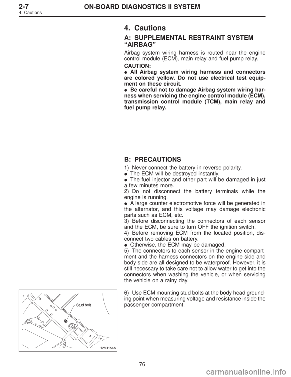 SUBARU LEGACY 1997  Service Repair Manual 4. Cautions
A: SUPPLEMENTAL RESTRAINT SYSTEM
“AIRBAG”
Airbag system wiring harness is routed near the engine
control module (ECM), main relay and fuel pump relay.
CAUTION:
All Airbag system wirin