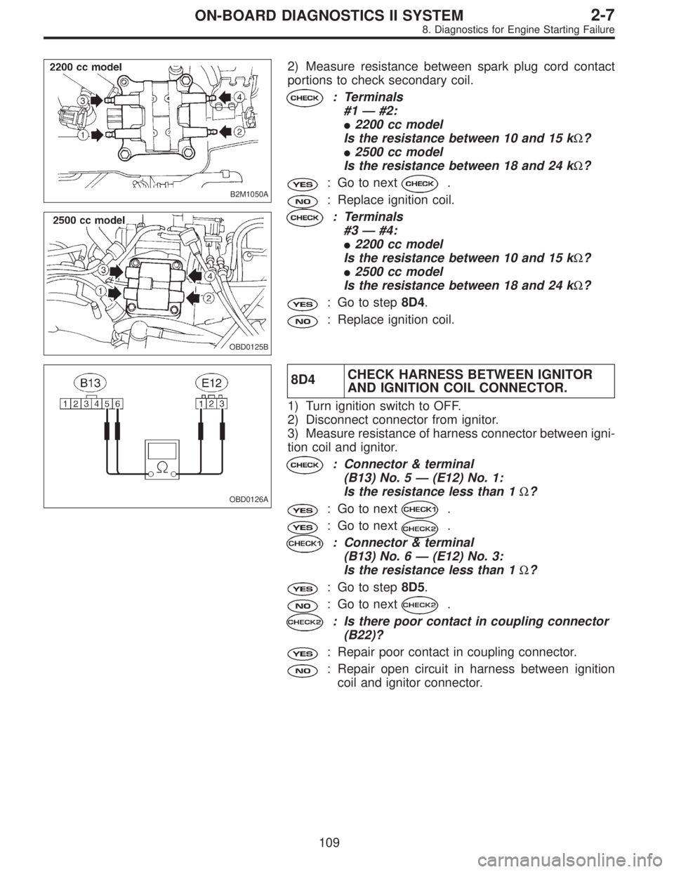 SUBARU LEGACY 1997  Service Repair Manual B2M1050A
OBD0125B
2) Measure resistance between spark plug cord contact
portions to check secondary coil.
: Terminals
#1—#2:
2200 cc model
Is the resistance between 10 and 15 kΩ?
2500 cc model
I