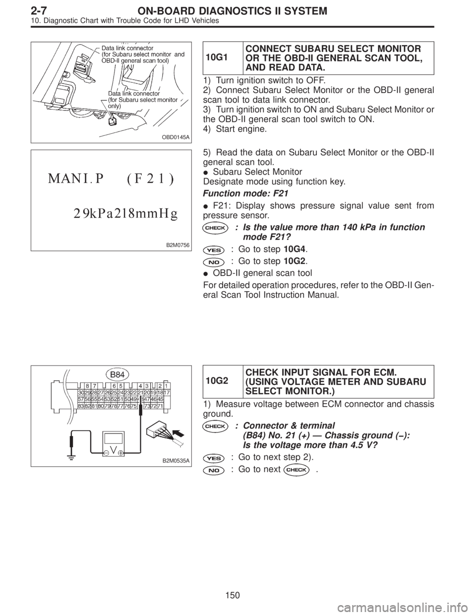 SUBARU LEGACY 1997  Service Repair Manual OBD0145A
10G1CONNECT SUBARU SELECT MONITOR
OR THE OBD-II GENERAL SCAN TOOL,
AND READ DATA.
1) Turn ignition switch to OFF.
2) Connect Subaru Select Monitor or the OBD-II general
scan tool to data link