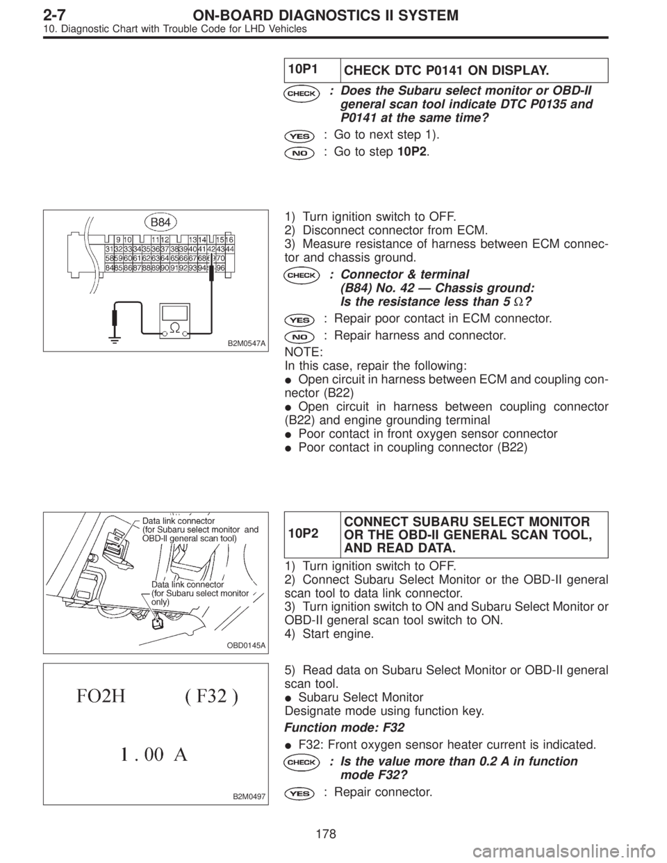 SUBARU LEGACY 1997  Service Repair Manual 10P1
CHECK DTC P0141 ON DISPLAY.
: Does the Subaru select monitor or OBD-II
general scan tool indicate DTC P0135 and
P0141 at the same time?
: Go to next step 1).
: Go to step10P2.
B2M0547A
1) Turn ig