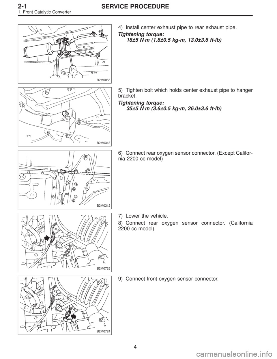 SUBARU LEGACY 1997 Service Repair Manual B2M0055
4) Install center exhaust pipe to rear exhaust pipe.
Tightening torque:
18±5 N⋅m (1.8±0.5 kg-m, 13.0±3.6 ft-lb)
B2M0313
5) Tighten bolt which holds center exhaust pipe to hanger
bracket.
SUBARU LEGACY 1997 Service Repair Manual B2M0055
4) Install center exhaust pipe to rear exhaust pipe.
Tightening torque:
18±5 N⋅m (1.8±0.5 kg-m, 13.0±3.6 ft-lb)
B2M0313
5) Tighten bolt which holds center exhaust pipe to hanger
bracket.