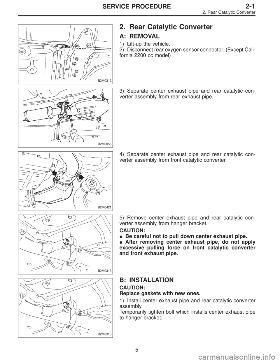 SUBARU LEGACY 1997 Service Repair Manual B2M0312
2. Rear Catalytic Converter
A: REMOVAL
1) Lift-up the vehicle.
2) Disconnect rear oxygen sensor connector. (Except Cali-
fornia 2200 cc model)
B2M0055
3) Separate center exhaust pipe and rear SUBARU LEGACY 1997 Service Repair Manual B2M0312
2. Rear Catalytic Converter
A: REMOVAL
1) Lift-up the vehicle.
2) Disconnect rear oxygen sensor connector. (Except Cali-
fornia 2200 cc model)
B2M0055
3) Separate center exhaust pipe and rear