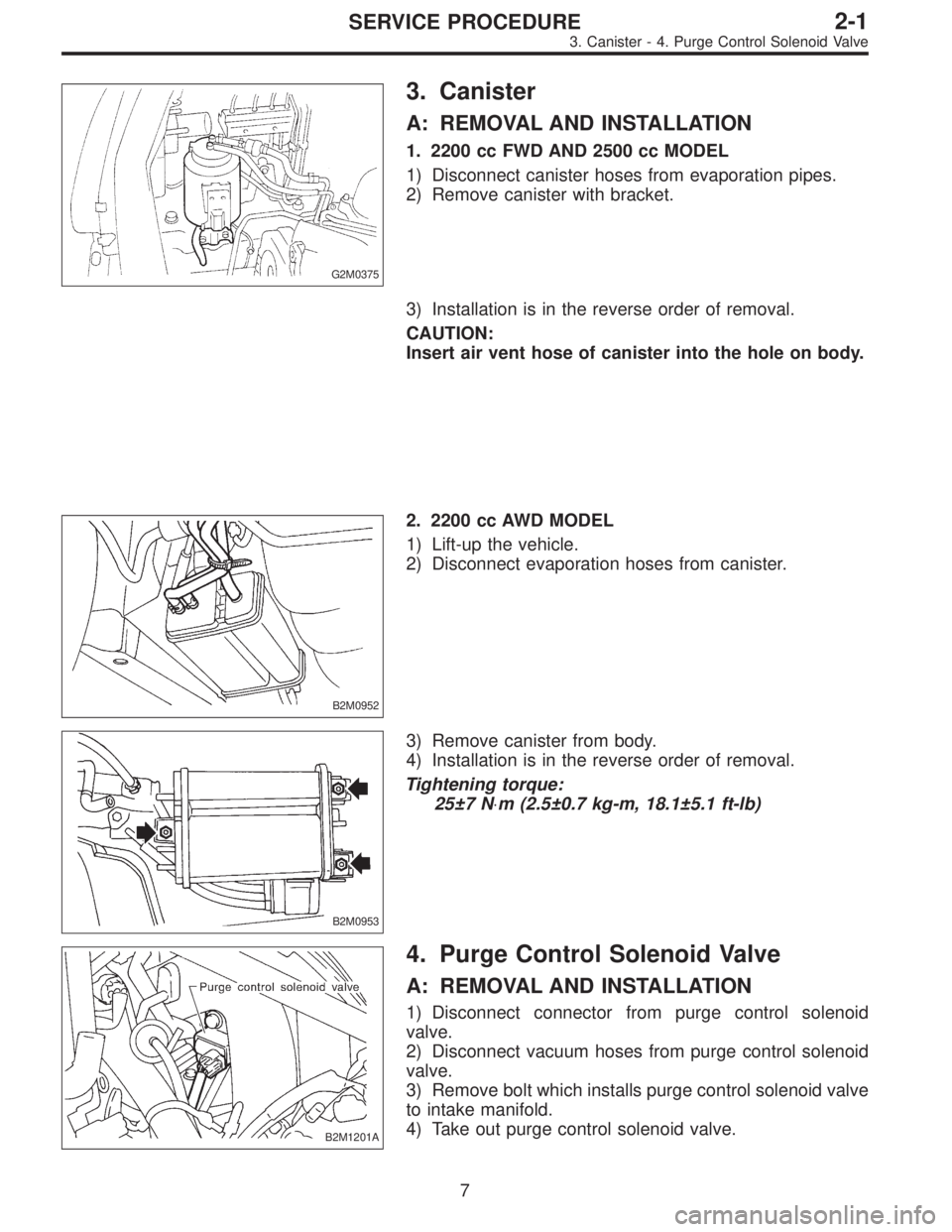 SUBARU LEGACY 1997 Service Repair Manual G2M0375
3. Canister
A: REMOVAL AND INSTALLATION
1. 2200 cc FWD AND 2500 cc MODEL
1) Disconnect canister hoses from evaporation pipes.
2) Remove canister with bracket.
3) Installation is in the reverse SUBARU LEGACY 1997 Service Repair Manual G2M0375
3. Canister
A: REMOVAL AND INSTALLATION
1. 2200 cc FWD AND 2500 cc MODEL
1) Disconnect canister hoses from evaporation pipes.
2) Remove canister with bracket.
3) Installation is in the reverse