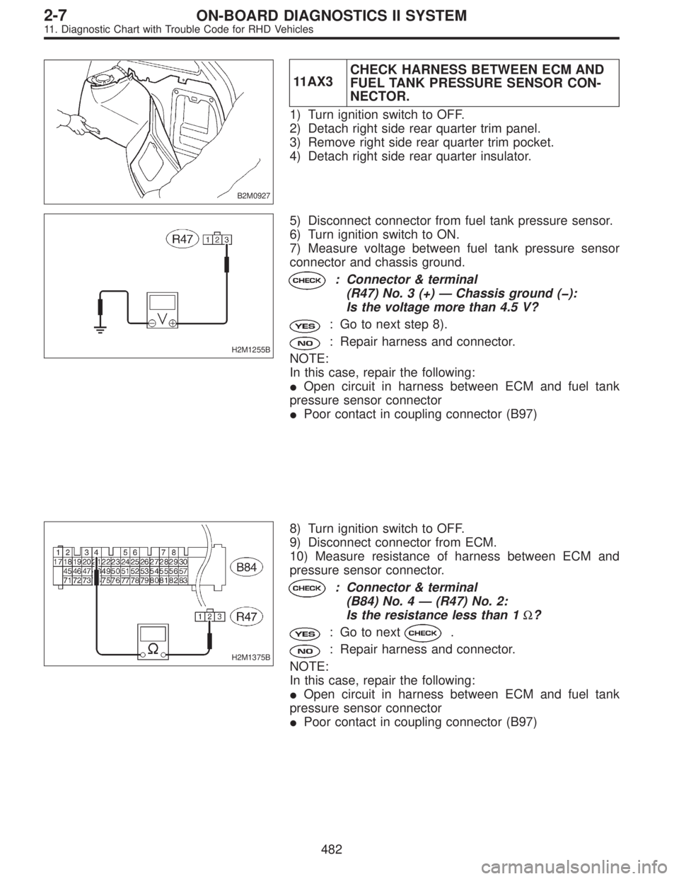 SUBARU LEGACY 1997  Service Repair Manual B2M0927
11AX3CHECK HARNESS BETWEEN ECM AND
FUEL TANK PRESSURE SENSOR CON-
NECTOR.
1) Turn ignition switch to OFF.
2) Detach right side rear quarter trim panel.
3) Remove right side rear quarter trim p