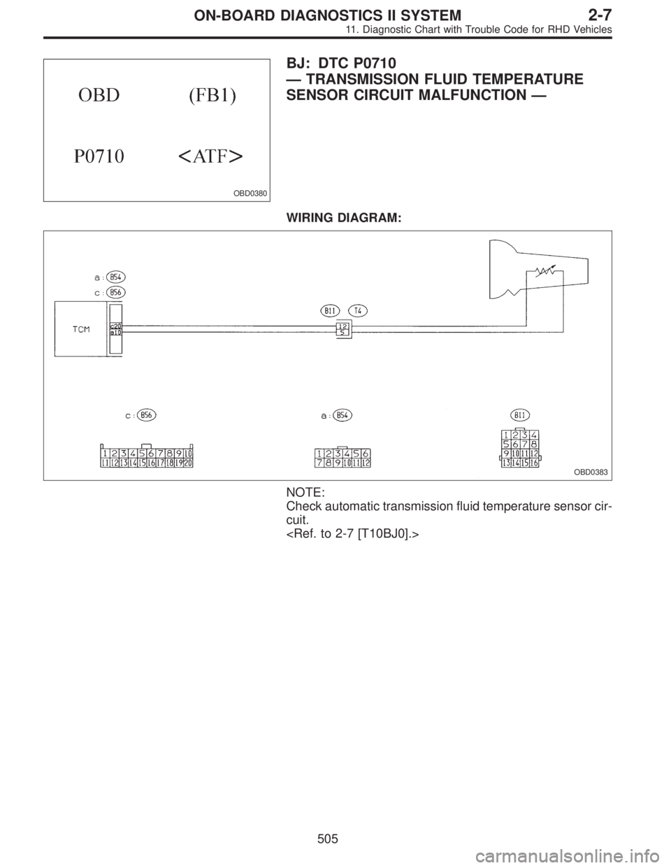 SUBARU LEGACY 1997 Service Repair Manual OBD0380
BJ: DTC P0710
—TRANSMISSION FLUID TEMPERATURE
SENSOR CIRCUIT MALFUNCTION—
WIRING DIAGRAM:
OBD0383
NOTE:
Check automatic transmission fluid temperature sensor cir-
cuit.
<Ref. to 2-7 [T10BJ SUBARU LEGACY 1997 Service Repair Manual OBD0380
BJ: DTC P0710
—TRANSMISSION FLUID TEMPERATURE
SENSOR CIRCUIT MALFUNCTION—
WIRING DIAGRAM:
OBD0383
NOTE:
Check automatic transmission fluid temperature sensor cir-
cuit.
<Ref. to 2-7 [T10BJ
