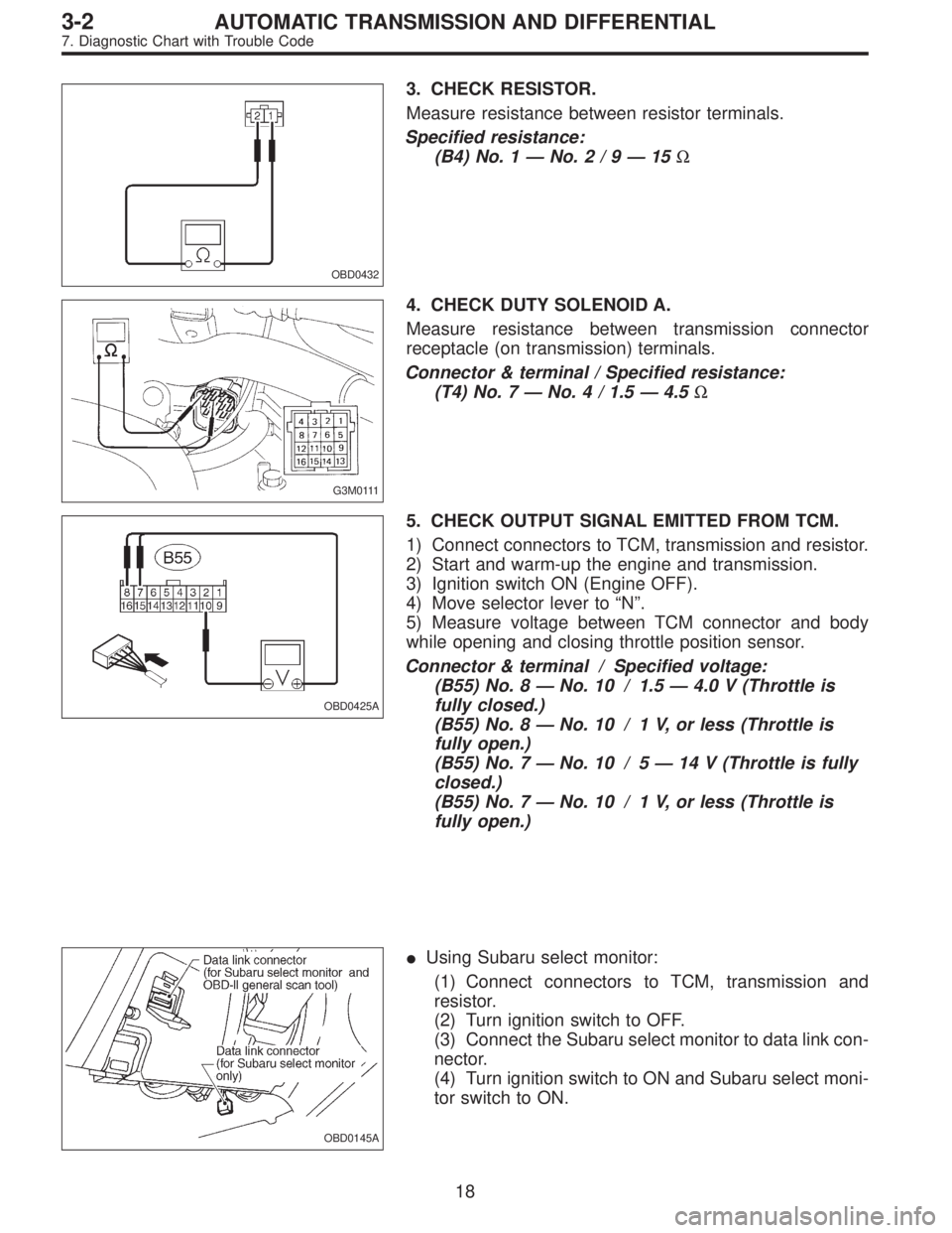 SUBARU LEGACY 1997  Service Repair Manual OBD0432
3. CHECK RESISTOR.
Measure resistance between resistor terminals.
Specified resistance:
(B4) No. 1—No.2/9—15Ω
G3M0111
4. CHECK DUTY SOLENOID A.
Measure resistance between transmission co