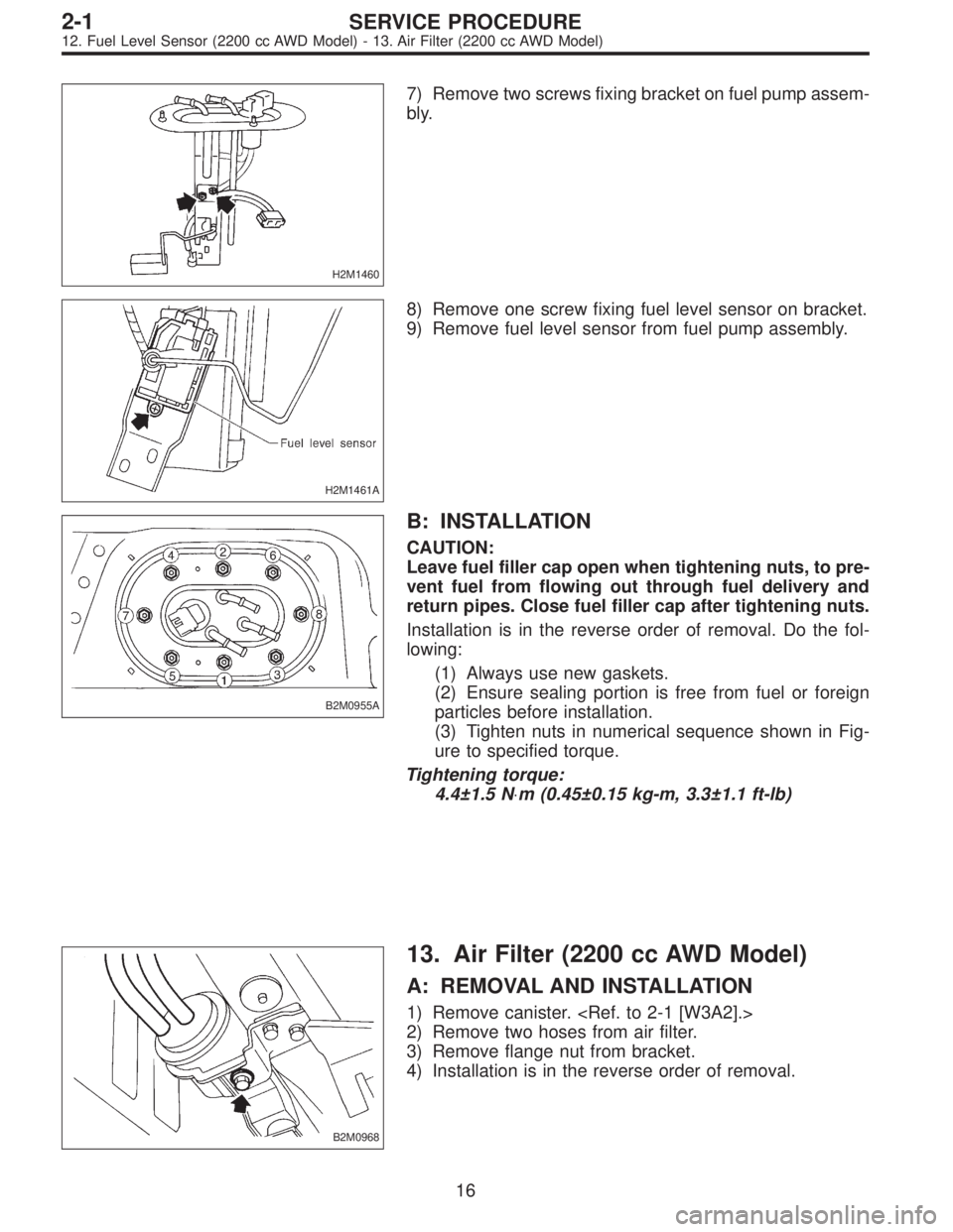 SUBARU LEGACY 1997  Service Repair Manual H2M1460
7) Remove two screws fixing bracket on fuel pump assem-
bly.
H2M1461A
8) Remove one screw fixing fuel level sensor on bracket.
9) Remove fuel level sensor from fuel pump assembly.
B2M0955A
B: 