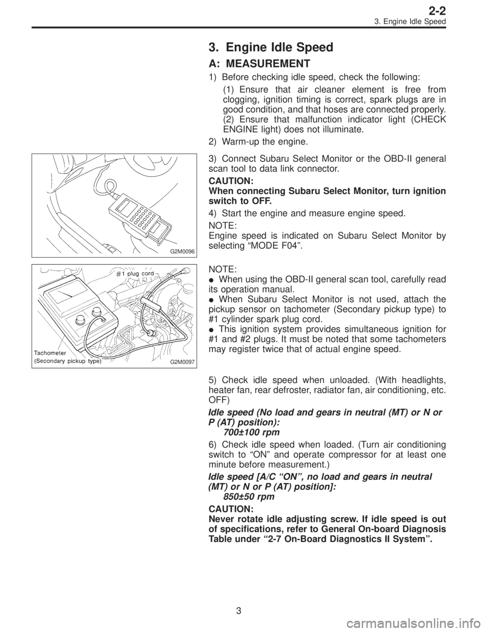 SUBARU LEGACY 1997  Service Repair Manual 3. Engine Idle Speed
A: MEASUREMENT
1) Before checking idle speed, check the following:
(1) Ensure that air cleaner element is free from
clogging, ignition timing is correct, spark plugs are in
good c