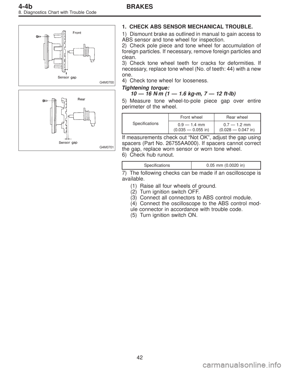 SUBARU LEGACY 1997  Service Repair Manual G4M0700
G4M0701
1. CHECK ABS SENSOR MECHANICAL TROUBLE.
1) Dismount brake as outlined in manual to gain access to
ABS sensor and tone wheel for inspection.
2) Check pole piece and tone wheel for accum
