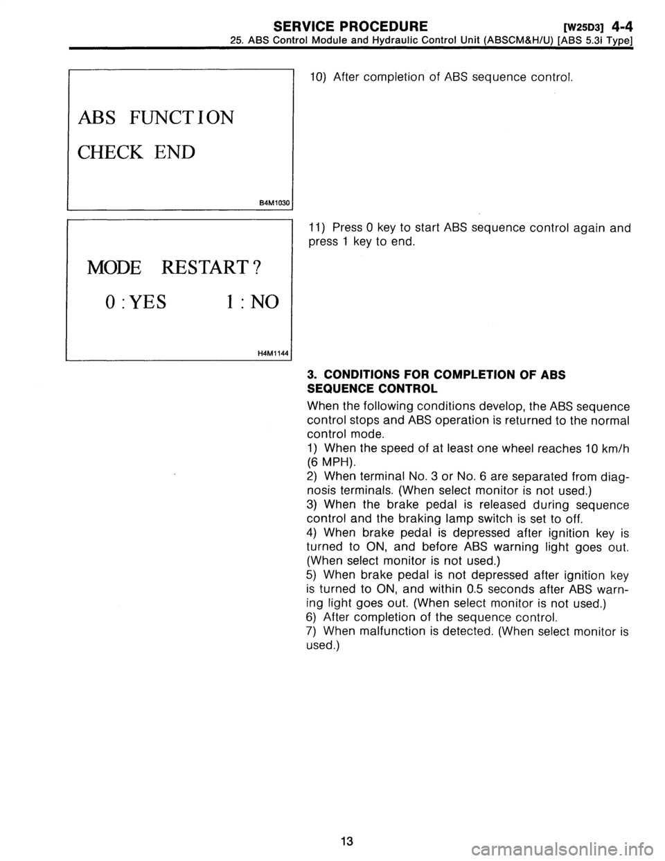 SUBARU LEGACY 1997  Service Repair Manual 
SERVICE
PROCEDURE
[w2sDa1
4-4

25
.
AgS
Control
Module
and
Hydraulic
Control
Unit
(ABSCM&H/U)
[ABS
5
.3i
Type]

AB
S
FUNCTION

CHECK
END

B4M1030

MODE
RESTART?

0
:
YE
S
1
:
NO

H4M
1144

10)
After
