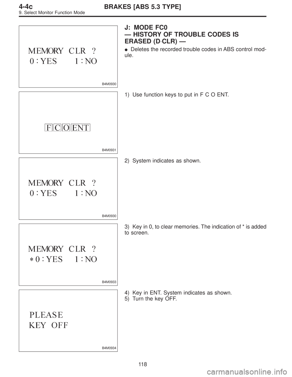 SUBARU LEGACY 1997  Service Repair Manual B4M0930
J: MODE FC0
—HISTORY OF TROUBLE CODES IS
ERASED (D⋅CLR)—
Deletes the recorded trouble codes in ABS control mod-
ule.
B4M0931
1) Use function keys to put inFCOENT.
B4M0930
2) System indi
