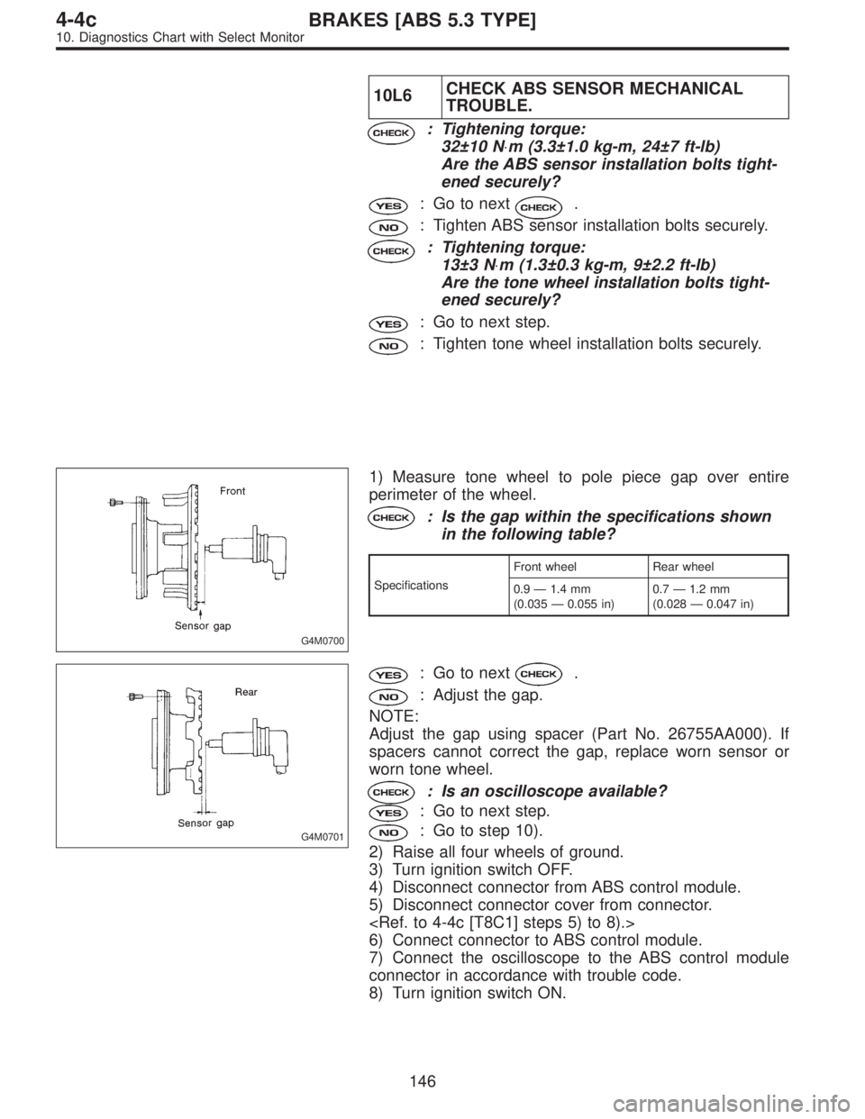 SUBARU LEGACY 1997  Service Repair Manual 10L6CHECK ABS SENSOR MECHANICAL
TROUBLE.
: Tightening torque:
32±10 N⋅m (3.3±1.0 kg-m, 24±7 ft-lb)
Are the ABS sensor installation bolts tight-
ened securely?
: Go to next.
: Tighten ABS sensor i