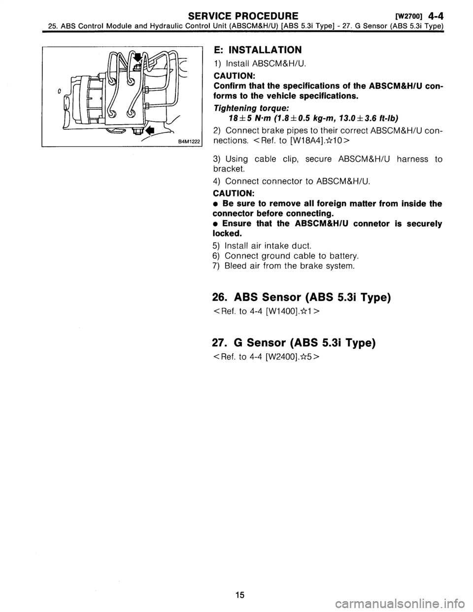 SUBARU LEGACY 1997  Service Repair Manual 
SERVICE
PROCEDURE
Iwz7oo1
4-4

25
.
ABS
Control
Module
and
Hydraulic
Control
Unit
(ABSCM&H/U)
[ABS
5
.3i
Type]
-
27
.
G
Sensor
(ABS
5
.3i
Type)

E
:
INSTALLATION

1)
Install
ABSCM&H/U
.

CAUTION
:

C